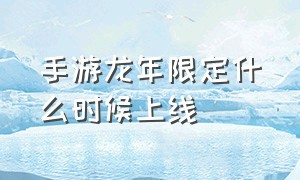 手游龙年限定什么时候上线