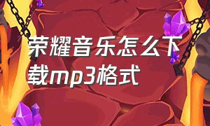 荣耀音乐怎么下载mp3格式