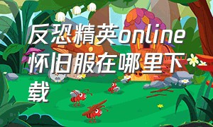 反恐精英online怀旧服在哪里下载