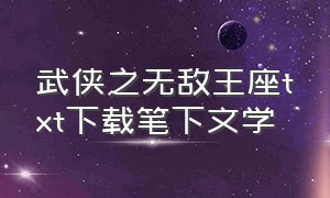 武侠之无敌王座txt下载笔下文学