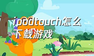 ipodtouch怎么下载游戏（ipod touch游戏下载）