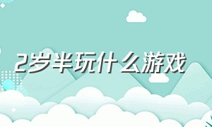 2岁半玩什么游戏