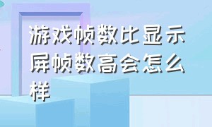 游戏帧数比显示屏帧数高会怎么样