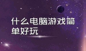 什么电脑游戏简单好玩