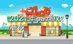 2021年ipad游戏推荐（ipad2018游戏推荐免费）