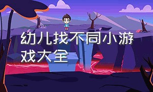 幼儿找不同小游戏大全（找不同小游戏图画大全）