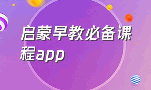 启蒙早教必备课程app（启蒙早教app排行榜前十名）