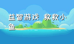 益智游戏 救救小鱼