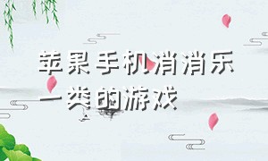 苹果手机消消乐一类的游戏