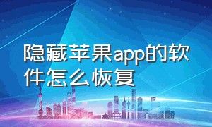 隐藏苹果app的软件怎么恢复（怎么一键恢复苹果隐藏的app）