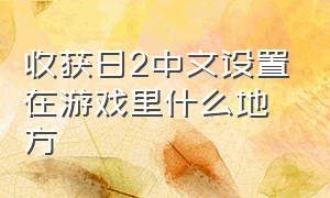 收获日2中文设置在游戏里什么地方