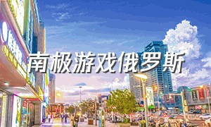 南极游戏俄罗斯（俄罗斯南极钻孔游戏）