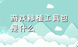 游戏移植工具包是什么