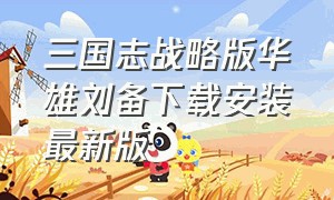 三国志战略版华雄刘备下载安装最新版
