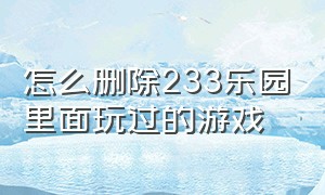 怎么删除233乐园里面玩过的游戏