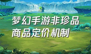 梦幻手游非珍品商品定价机制