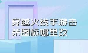 穿越火线手游击杀图标哪里改