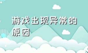 游戏出现异常的原因