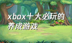 xbox十大必玩的养成游戏