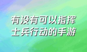 有没有可以指挥士兵行动的手游（可以指挥大量士兵的手机手游游戏）