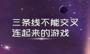 三条线不能交叉连起来的游戏