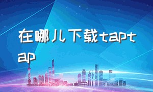 在哪儿下载taptap