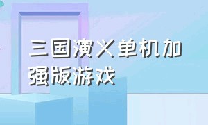 三国演义单机加强版游戏