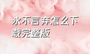 永不言弃怎么下载完整版