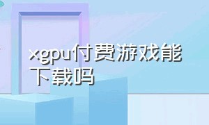 xgpu付费游戏能下载吗