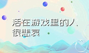 活在游戏里的人很悲哀