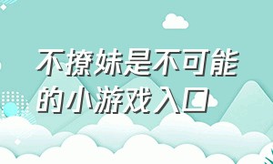 不撩妹是不可能的小游戏入口