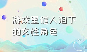 游戏里催人泪下的女性角色