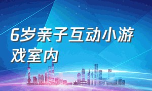 6岁亲子互动小游戏室内