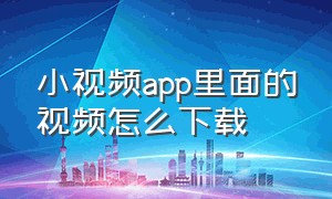 小视频app里面的视频怎么下载