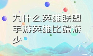 为什么英雄联盟手游英雄比端游少