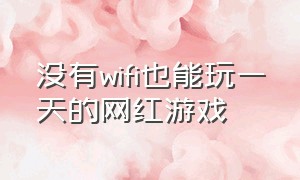 没有wifi也能玩一天的网红游戏