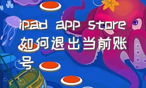 ipad app store如何退出当前账号