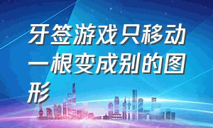 牙签游戏只移动一根变成别的图形