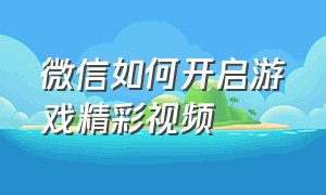 微信如何开启游戏精彩视频