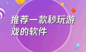 推荐一款秒玩游戏的软件（可以秒玩游戏的软件）