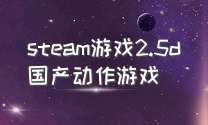 steam游戏2.5d国产动作游戏