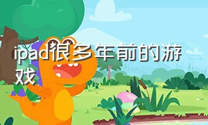 ipad很多年前的游戏（ipad十年前的开放世界游戏）