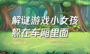 解谜游戏小女孩躲在车厢里面