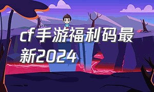 cf手游福利码最新2024