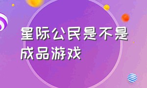 星际公民是不是成品游戏