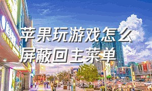 苹果玩游戏怎么屏蔽回主菜单