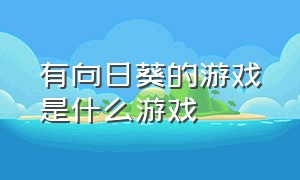 有向日葵的游戏是什么游戏