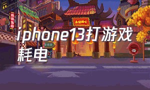 iphone13打游戏耗电