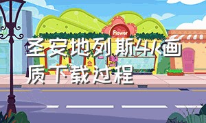 圣安地列斯4k画质下载过程（圣安地列斯4k画质直接装安版）