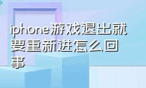 iphone游戏退出就要重新进怎么回事